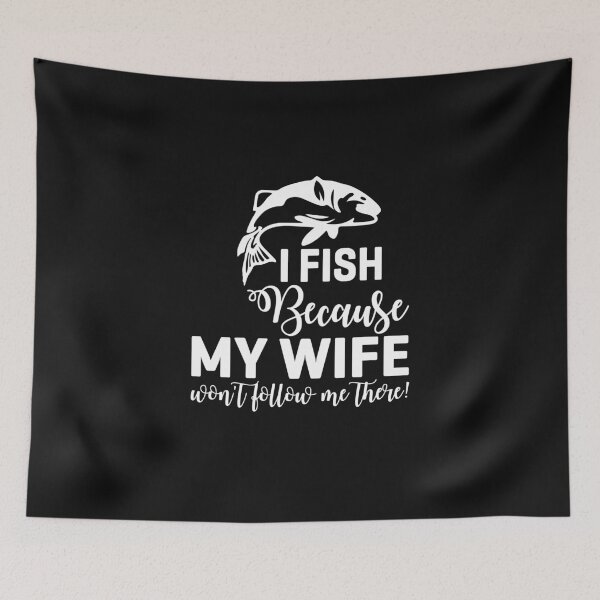 Item preview, I Fish Because My wife won't follow me There designed and sold by mzakarya.