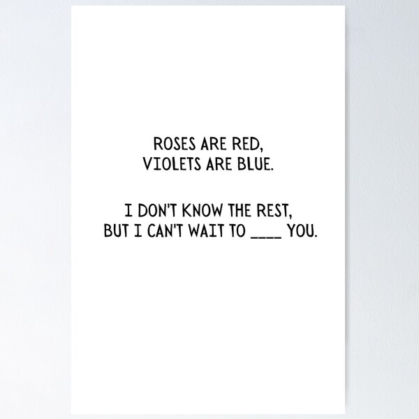 Roses are red, Violets are blue. I don