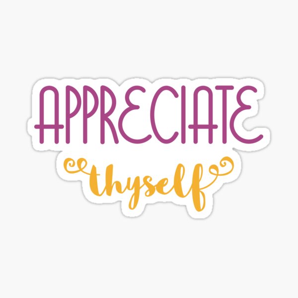 Appreciate Thyself Sticker