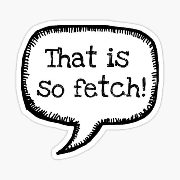 mean-girls-that-is-so-fetch-sticker-for-sale-by-batemanbranding