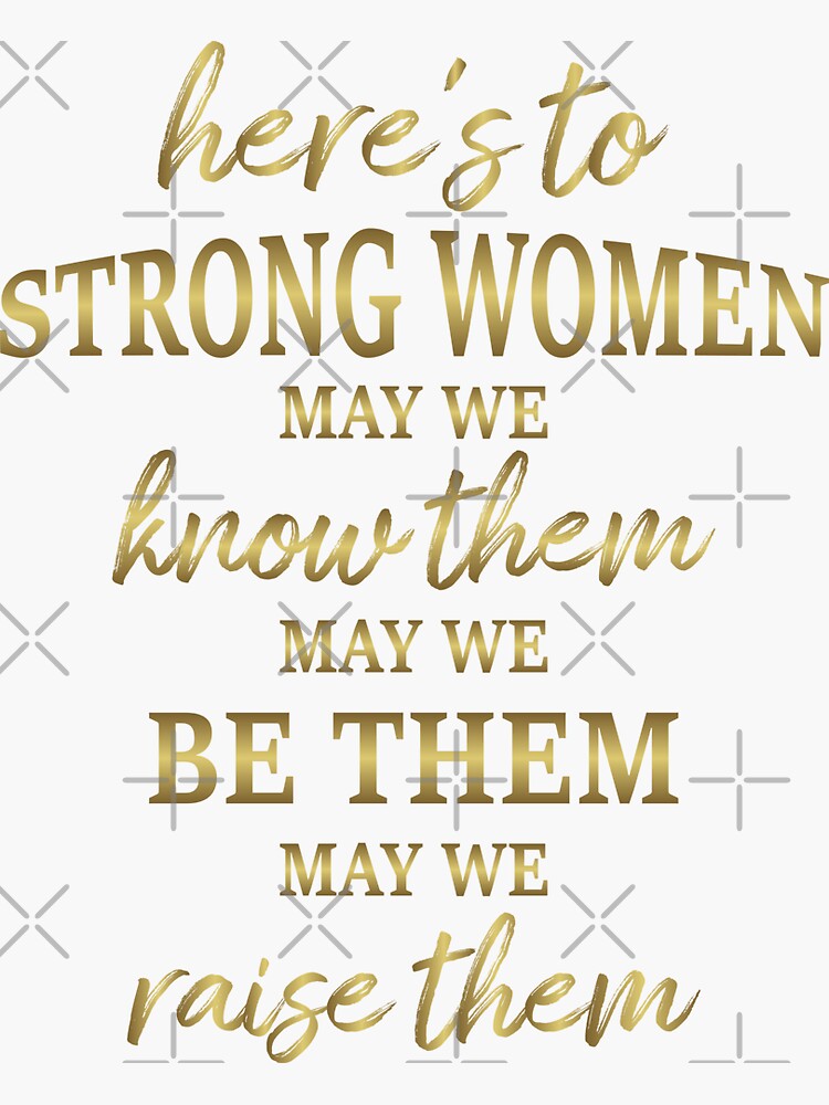 Here's To Strong Women May We Know Them May We Be Them May We Raise Them  Women Feminism Girl Power Rights Motivation Gold Quote Lover Gift For Mom