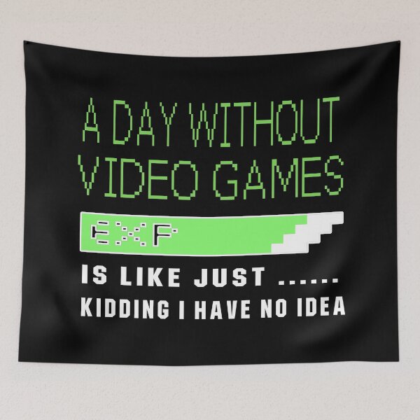 Item preview, A Day Without Video Games Is Like Just Kidding I Have No Idea designed and sold by dreamofdenim.