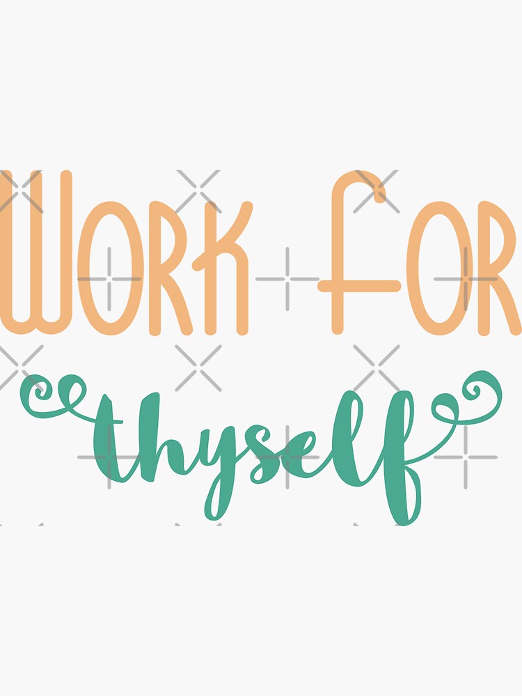 Work For Thyself by a-golden-spiral