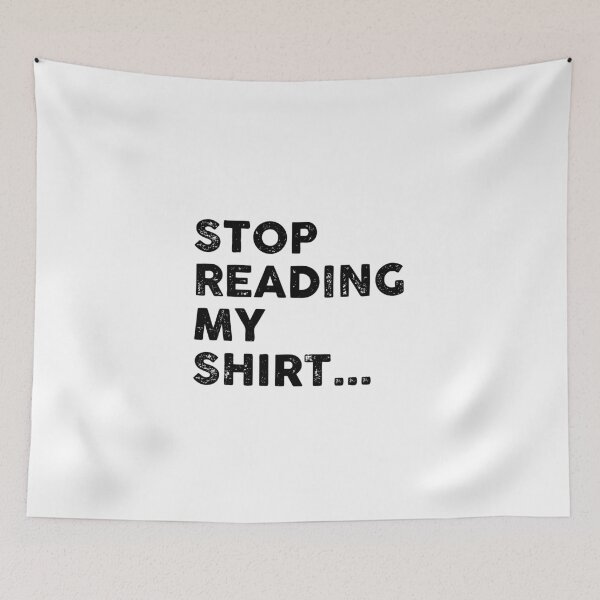 Item preview, Stop Reading My Shirt designed and sold by GoldenDov.