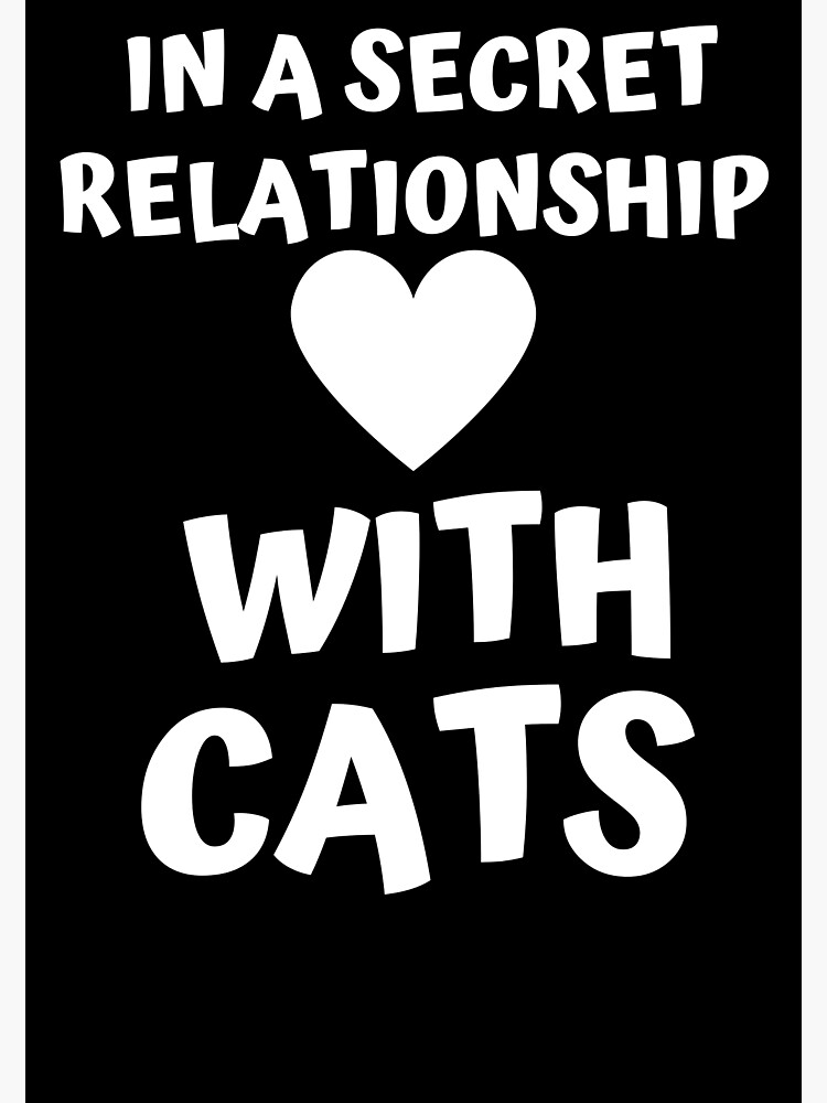 "In a secret relationship with cats" Poster by Bobigoll Redbubble