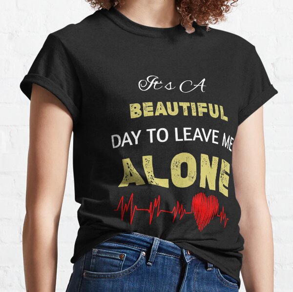 Leave Me Alone Quotes T Shirts Redbubble