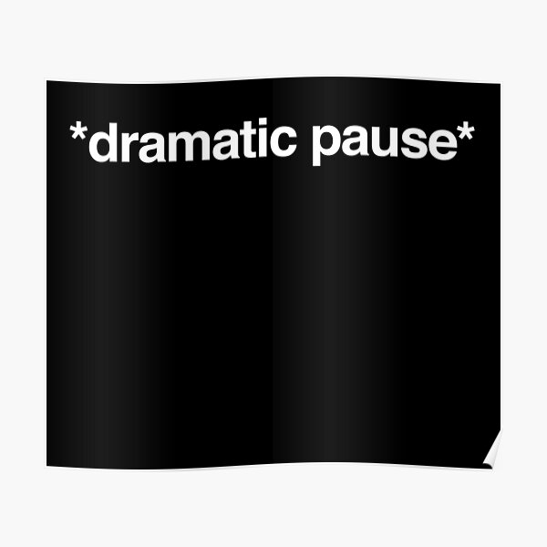 dramatic-pause-poster-for-sale-by-blackvetica-redbubble