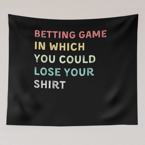 Item preview, betting game in which you could lose your shirt designed and sold by YourgiftShop.