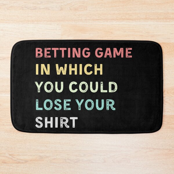 Item preview, betting game in which you could lose your shirt designed and sold by YourgiftShop.
