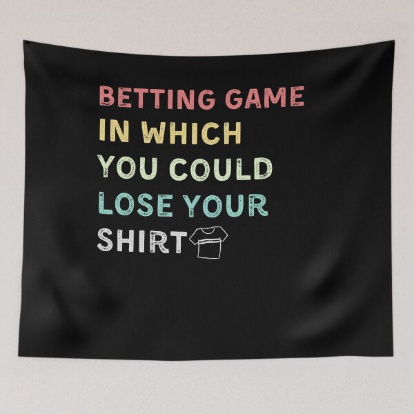 Item preview, betting game in which you could lose your shirt designed and sold by YourgiftShop.