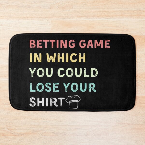 Item preview, betting game in which you could lose your shirt designed and sold by YourgiftShop.