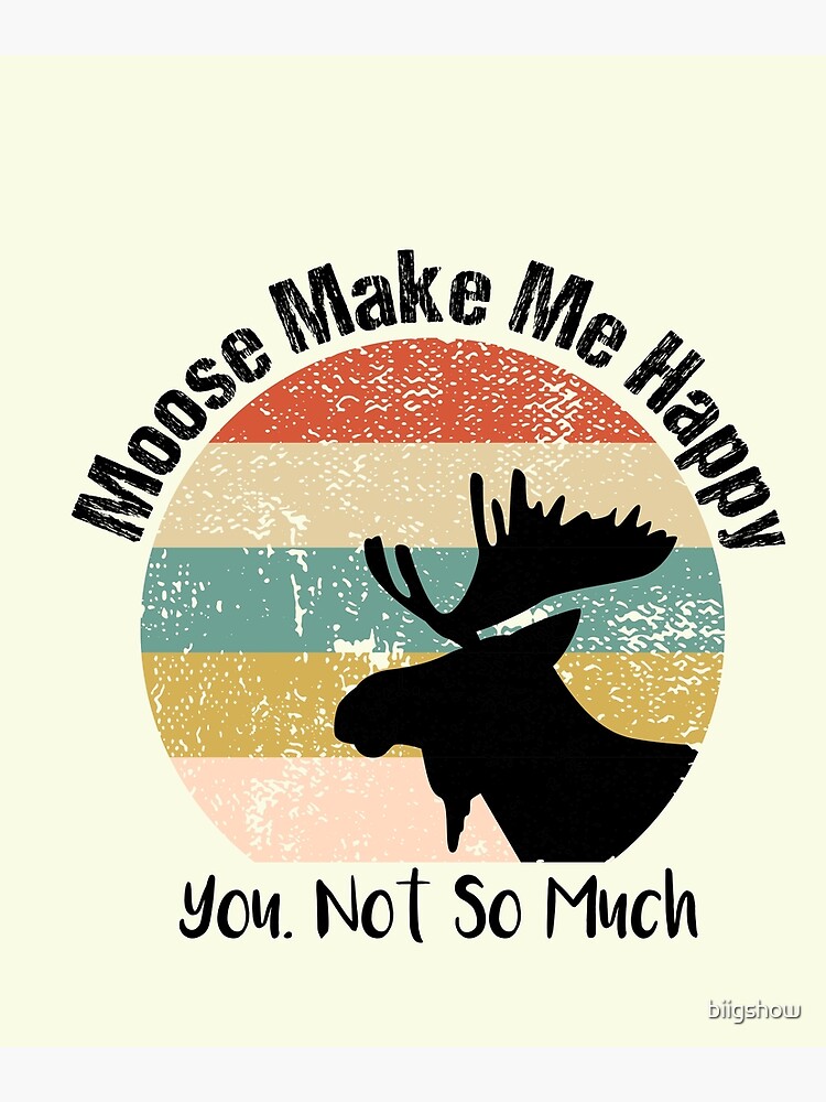 Moose Make Me Happy You, Not So Much vintage for Men Women Boys