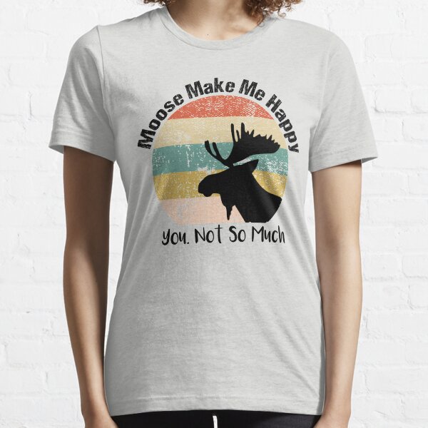 Moose Make Me Happy You, Not So Much vintage for Men Women Boys Girls Kids moose Lover funny Gifts ideas Essential T-Shirt