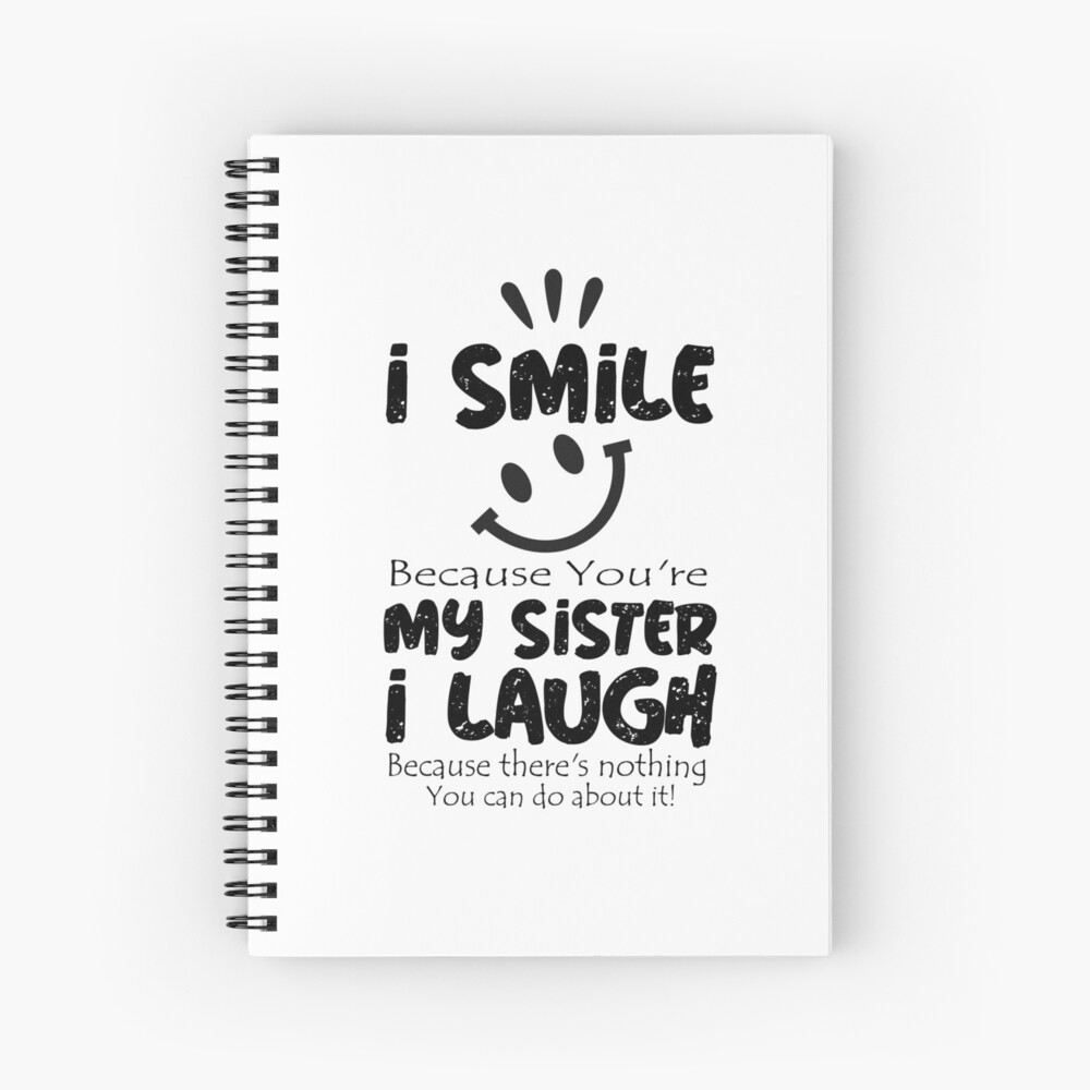 I Smile Because You're My Sister I Laugh because there's nothing you can do about it!:Funny Gift, funny quotes for sister,funny sayings I Smile Because You're My Sister I Laugh because there's nothing you can do about it!:Funny Gift, funny quotes for sister,funny sayings