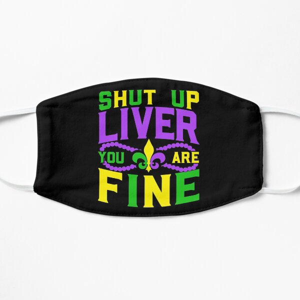 Shut Up Liver You Are Fine Mardi Gras Carnival Flat Mask