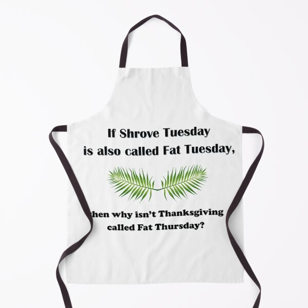 Item preview, If Shrove Tuesday is also called Fat Tuesday, then why isn't Thanksgiving called Fat Thursday? designed and sold by AliCatOriginals.