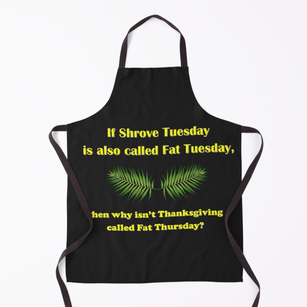 Item preview, If Shrove Tuesday is also called Fat Tuesday, then why isn't Thanksgiving called Fat Thursday with yellow lettering designed and sold by AliCatOriginals.