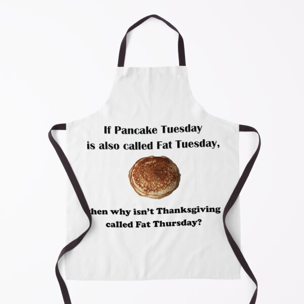 Item preview, If Pancake Tuesday is also called Fat Tuesday, then why isn't Thanksgiving called Fat Thursday? designed and sold by AliCatOriginals.