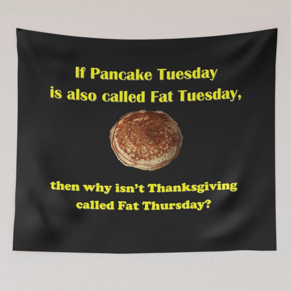 Item preview, If Pancake Tuesday is also called Fat Tuesday, then why isn't Thanksgiving called Fat Thursday? with yellow lettering designed and sold by AliCatOriginals.