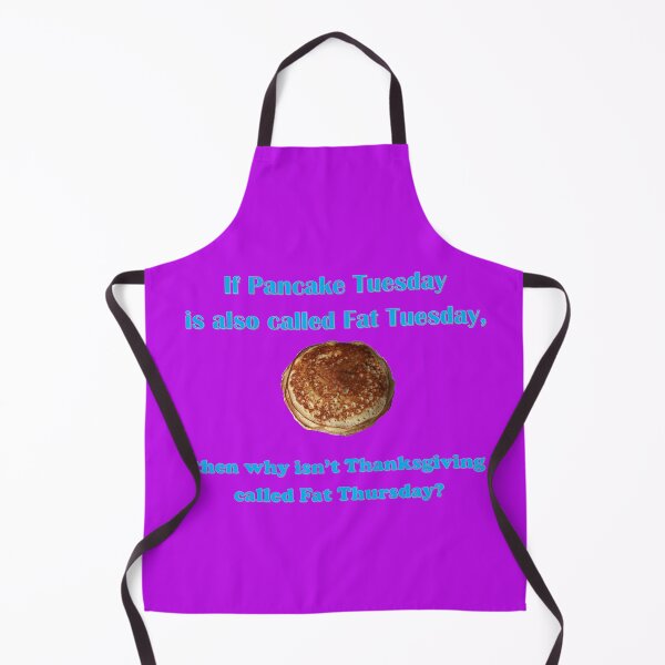 Item preview, If Pancake Tuesday is also called Fat Tuesday, then why isn't Thanksgiving called Fat Thursday? with blue lettering designed and sold by AliCatOriginals.