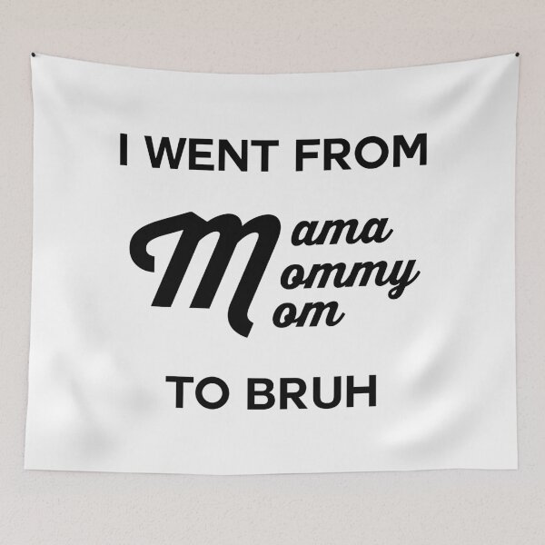 Item preview, I Went From Mama To Mommy To Mom To Bruh designed and sold by Bella's Merch.