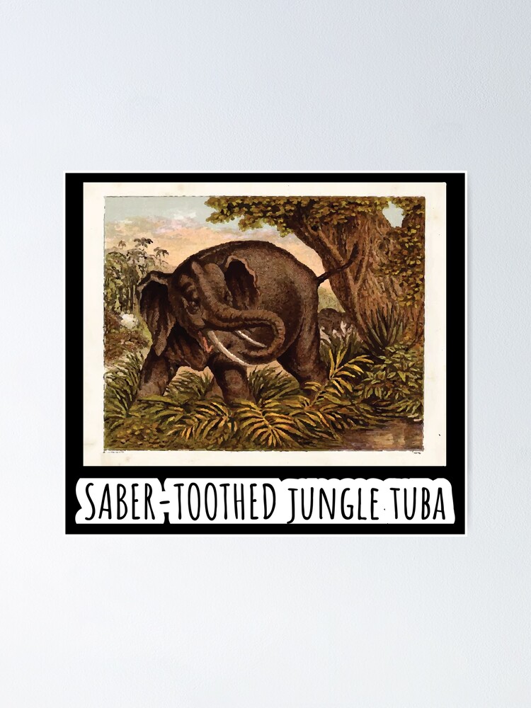 "Alternative Animal Names SaberToothed Jungle Tuba" Poster for Sale