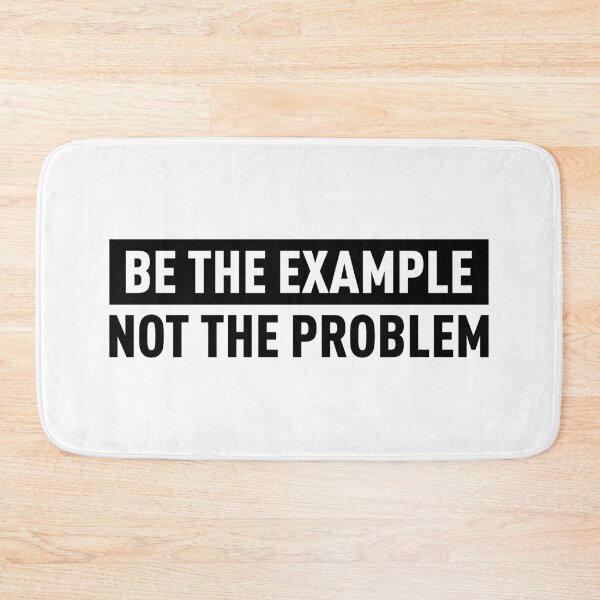 Item preview, Be The Example Not The Problem designed and sold by FilipeFerreira.