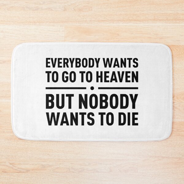Item preview, Everybody Wants To Go To Heaven, But Nobody Wants To Die designed and sold by FilipeFerreira.