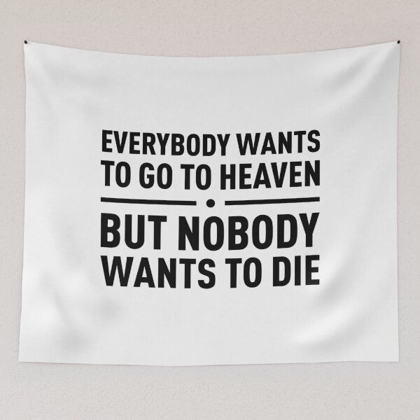 Item preview, Everybody Wants To Go To Heaven, But Nobody Wants To Die designed and sold by FilipeFerreira.