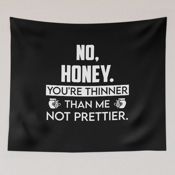 Item preview, No Honey You're Thinner Than Me Not Prettier designed and sold by BaseStore.