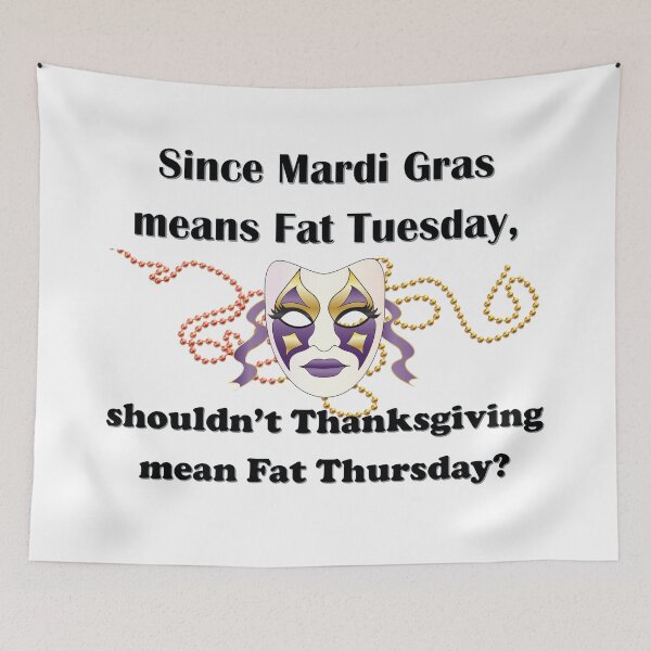 Item preview, Since Mardi Gras means Fat Tuesday, shouldn't Thanksgiving mean Fat Thursday designed and sold by AliCatOriginals.