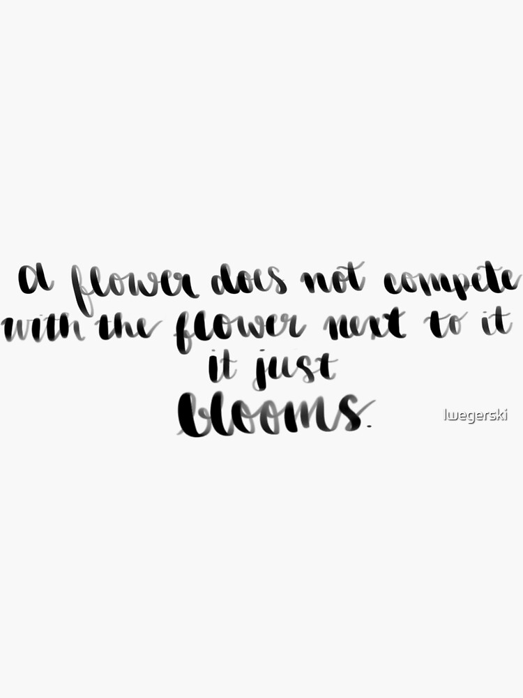 "A Flower Does Not Compete" Sticker by lwegerski Redbubble