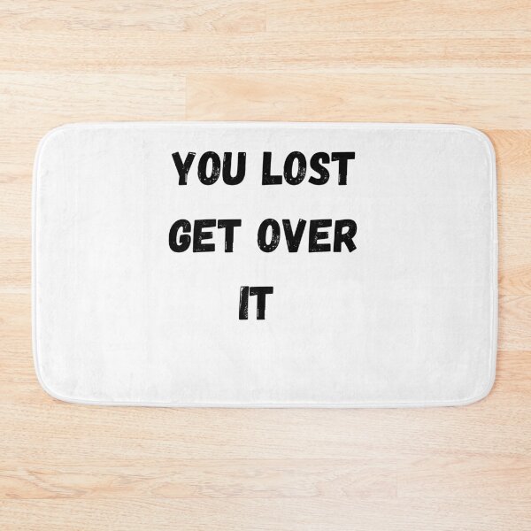 Item preview, You lost get over it  designed and sold by walterjd.