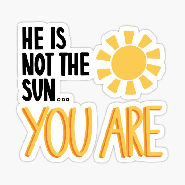 Item preview, He is not the sun... You are. designed and sold by lindsmalloyart.