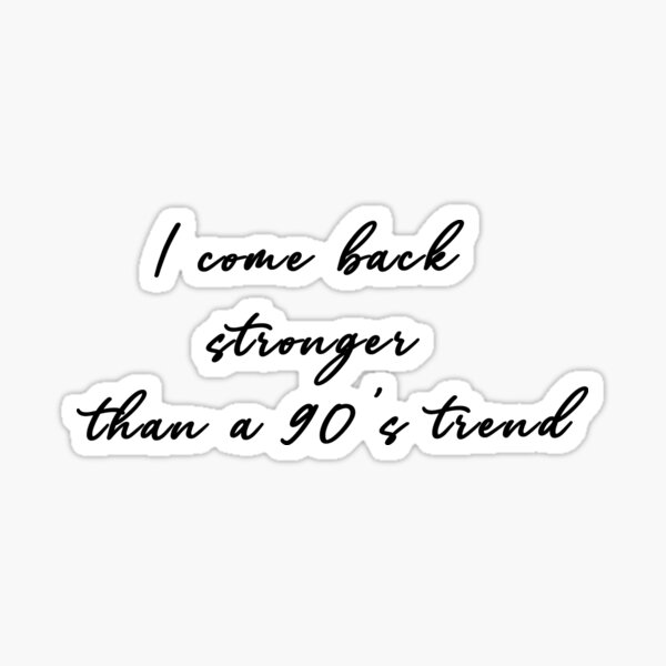 i-come-back-stronger-than-a-90s-trend-sticker-for-sale-by-ceddesign