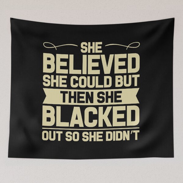 Item preview, She Believed She Could But Then She Blacked Out So She Didn't designed and sold by DigitalNobleman.