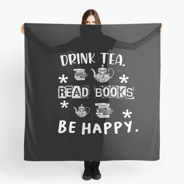 Drink tea. Read books. Be happy. Scarf