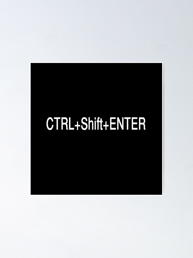 "CTRL+Shift+Enter " Poster by SPF14 Redbubble