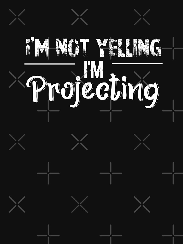 I'm Not Yelling I'm Projecting funny shirt by STRADE