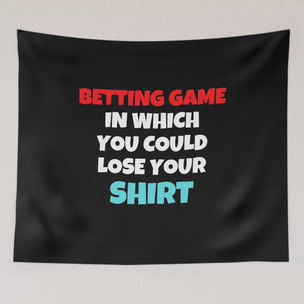Item preview, Betting Game In Which You Could Lose Your Shirt designed and sold by MohitJain1109.