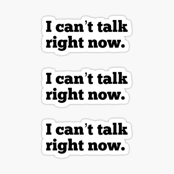 I Can't Talk Right Now Sticker