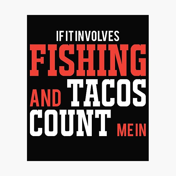 If it involves Fishing and Tacos. Count Me in Fishing T-Shirt Photographic Print
