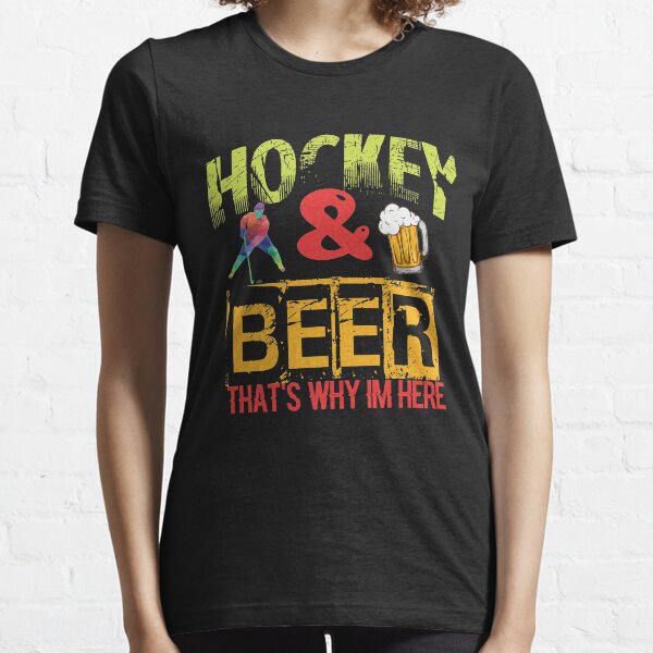 Hockey And Beer That's Why I'm Here Essential T-Shirt
