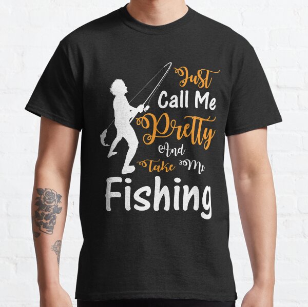 Just Call me pretty and take me fishing Classic T-Shirt