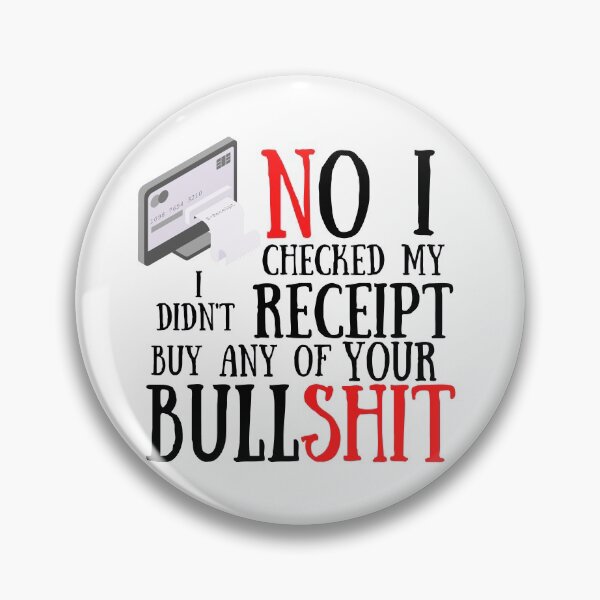 Item preview,  No I Checked My Receipt I Didn't Buy Any Of Your Bullshit designed and sold by Vibing-Right.