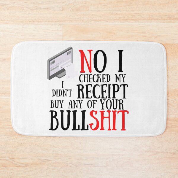 Item preview,  No I Checked My Receipt I Didn't Buy Any Of Your Bullshit designed and sold by Vibing-Right.