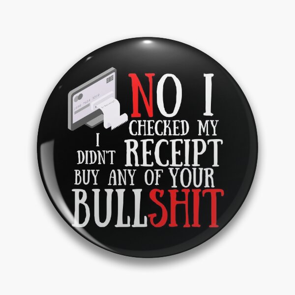 Item preview,  No I Checked My Receipt I Didn't Buy Any Of Your Bullshit designed and sold by Vibing-Right.