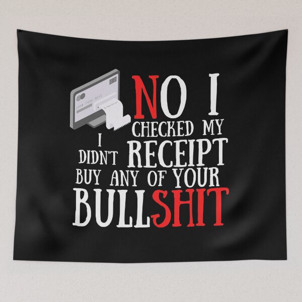 Item preview,  No I Checked My Receipt I Didn't Buy Any Of Your Bullshit designed and sold by Vibing-Right.