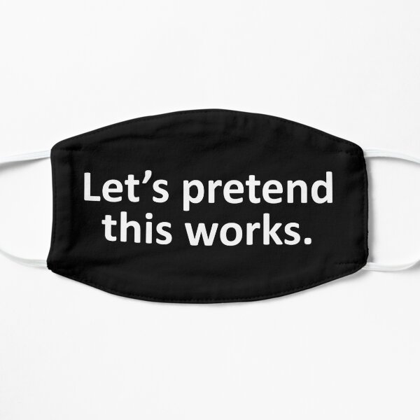 Let's Pretend This Works - a snarky mask for when you MUST wear one Mask