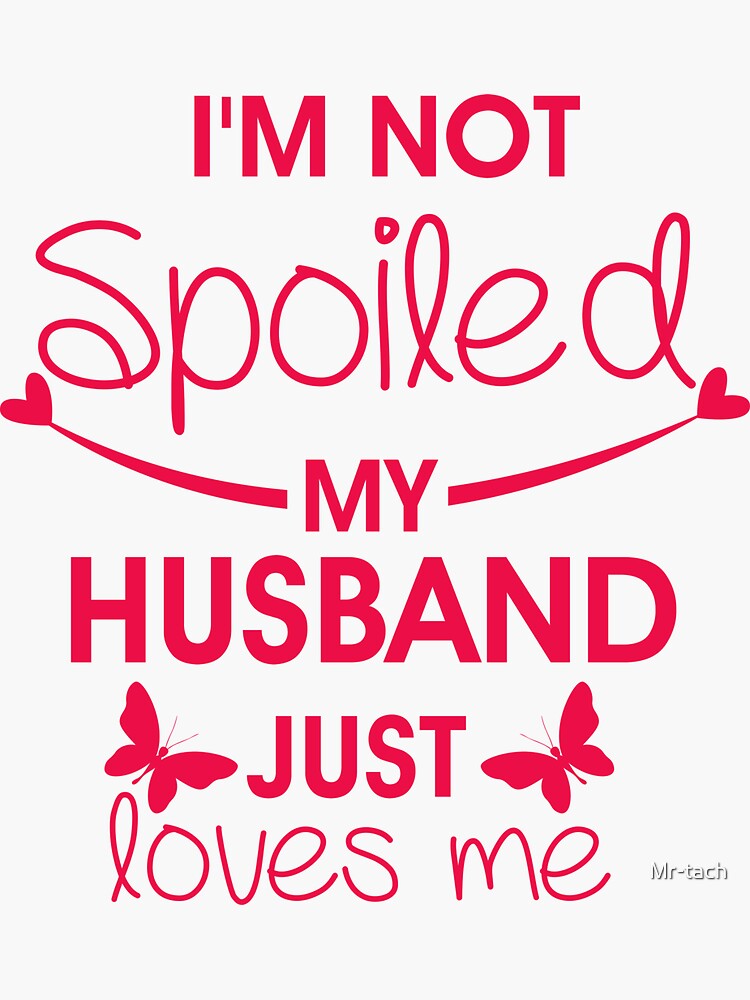 Im Not Spoiled My Husband Just Loves Me Sticker For Sale By Mr Tach Redbubble 0466